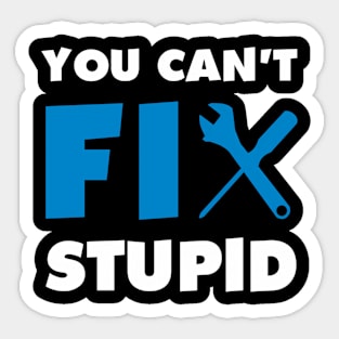 You Can'T Fix Stupid Sticker